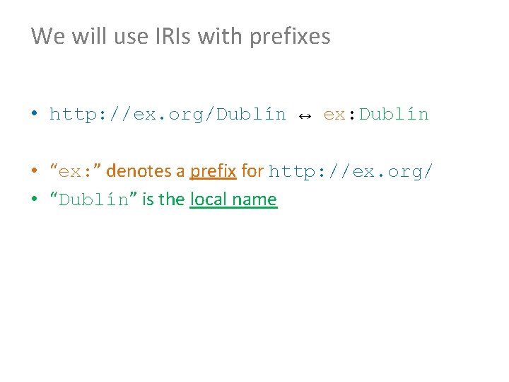 We will use IRIs with prefixes • http: //ex. org/Dublín ↔ ex: Dublín •