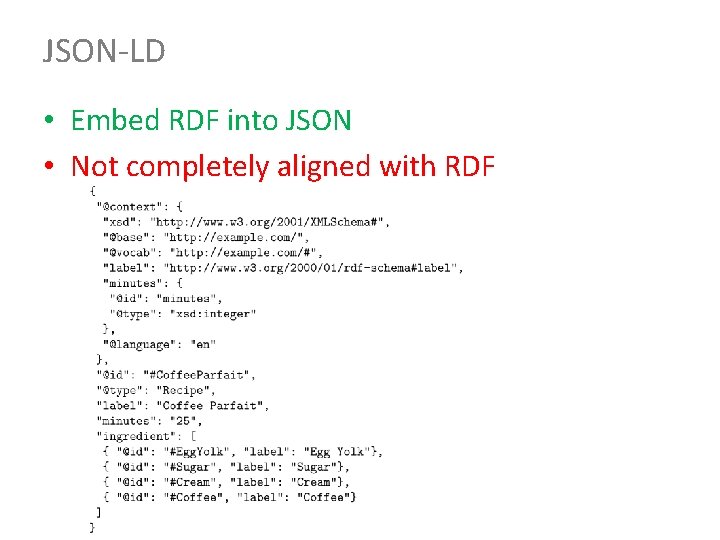 JSON-LD • Embed RDF into JSON • Not completely aligned with RDF 
