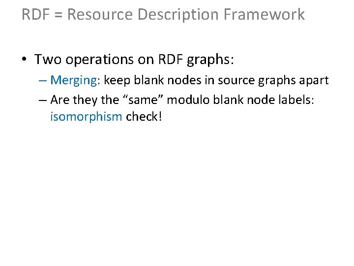 RDF = Resource Description Framework • Two operations on RDF graphs: – Merging: keep
