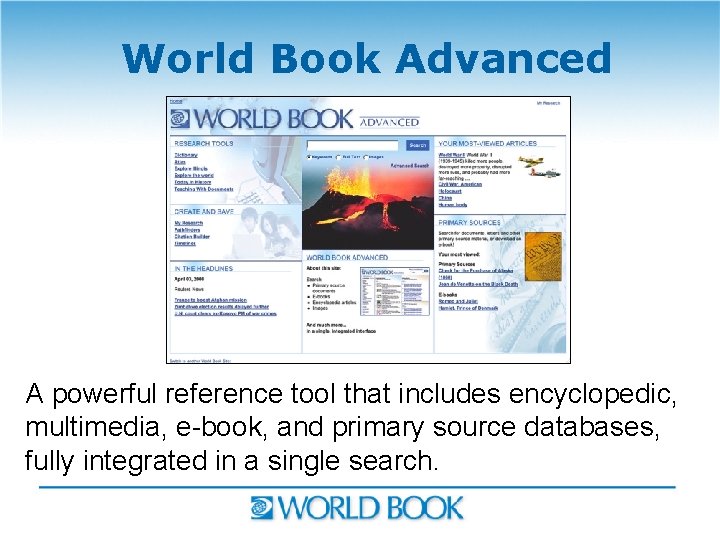 World Book Advanced Introducing World Book Advanced A powerful reference tool that includes encyclopedic,