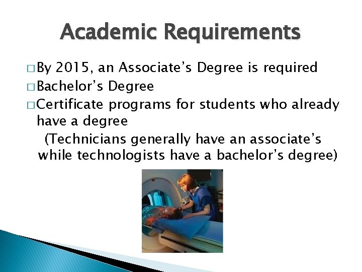 Academic Requirements � By 2015, an Associate’s Degree is required � Bachelor’s Degree �