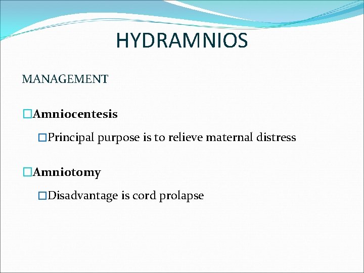 HYDRAMNIOS MANAGEMENT �Amniocentesis �Principal purpose is to relieve maternal distress �Amniotomy �Disadvantage is cord