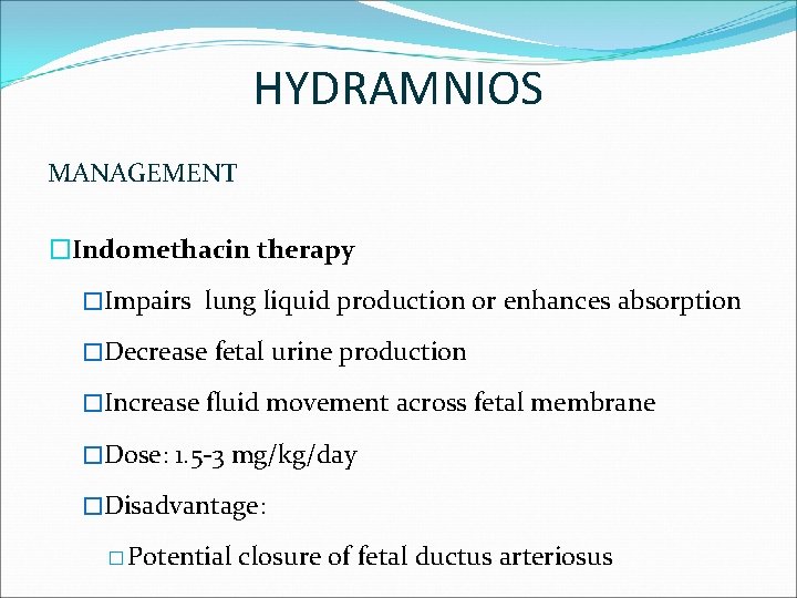 HYDRAMNIOS MANAGEMENT �Indomethacin therapy �Impairs lung liquid production or enhances absorption �Decrease fetal urine