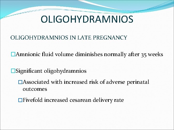OLIGOHYDRAMNIOS IN LATE PREGNANCY �Amnionic fluid volume diminishes normally after 35 weeks �Significant oligohydramnios