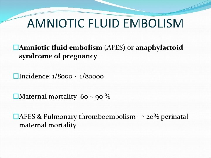 AMNIOTIC FLUID EMBOLISM �Amniotic fluid embolism (AFES) or anaphylactoid syndrome of pregnancy �Incidence: 1/8000