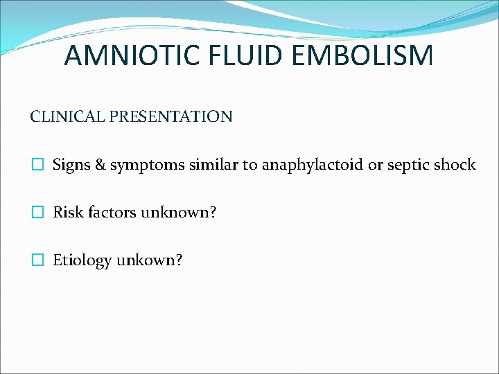 AMNIOTIC FLUID EMBOLISM CLINICAL PRESENTATION � Signs & symptoms similar to anaphylactoid or septic