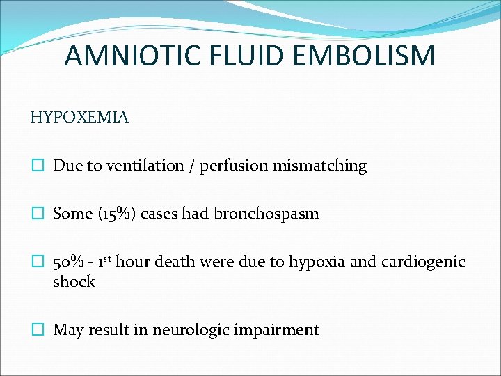 AMNIOTIC FLUID EMBOLISM HYPOXEMIA � Due to ventilation / perfusion mismatching � Some (15%)