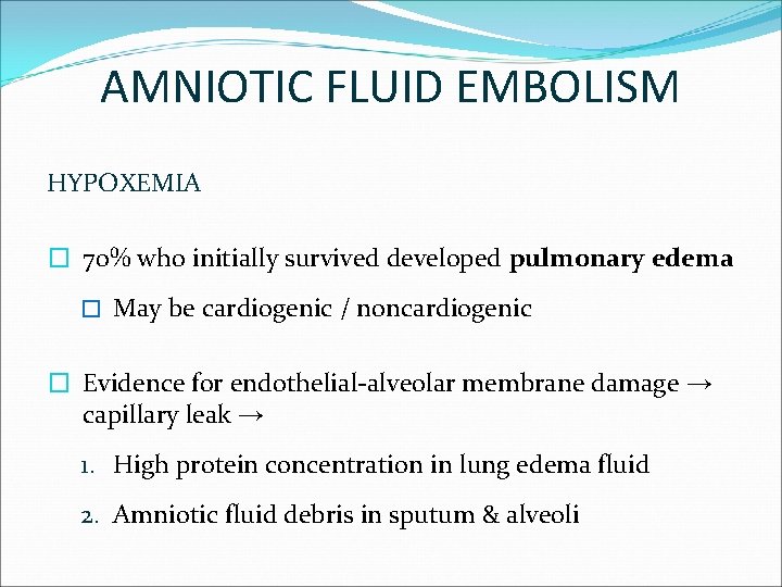 AMNIOTIC FLUID EMBOLISM HYPOXEMIA � 70% who initially survived developed pulmonary edema � May