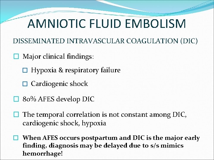 AMNIOTIC FLUID EMBOLISM DISSEMINATED INTRAVASCULAR COAGULATION (DIC) � Major clinical findings: � Hypoxia &
