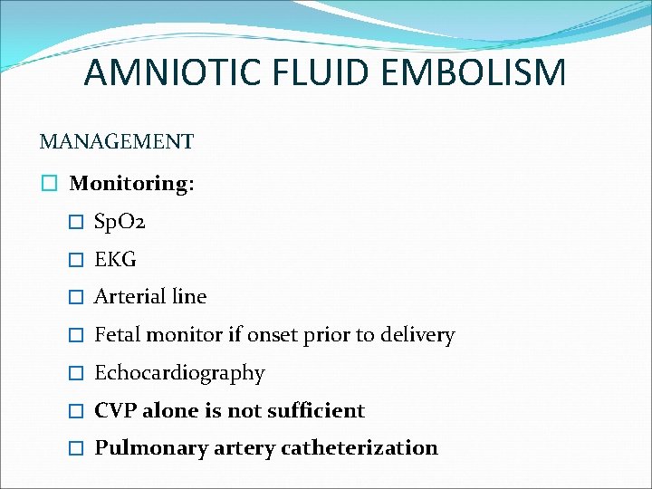 AMNIOTIC FLUID EMBOLISM MANAGEMENT � Monitoring: � Sp. O 2 � EKG � Arterial