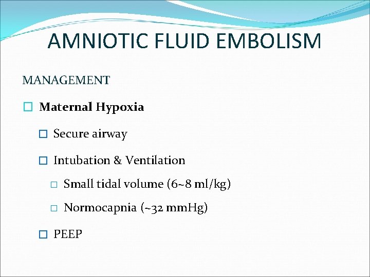 AMNIOTIC FLUID EMBOLISM MANAGEMENT � Maternal Hypoxia � Secure airway � Intubation & Ventilation