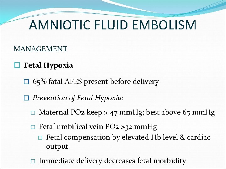 AMNIOTIC FLUID EMBOLISM MANAGEMENT � Fetal Hypoxia � 65% fatal AFES present before delivery