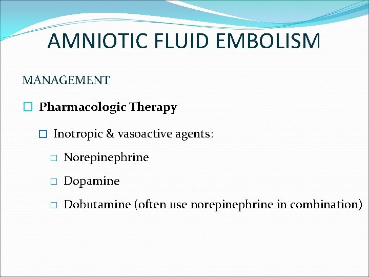 AMNIOTIC FLUID EMBOLISM MANAGEMENT � Pharmacologic Therapy � Inotropic & vasoactive agents: � Norepinephrine