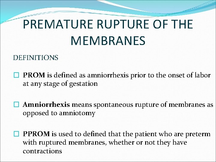 PREMATURE RUPTURE OF THE MEMBRANES DEFINITIONS � PROM is defined as amniorrhexis prior to