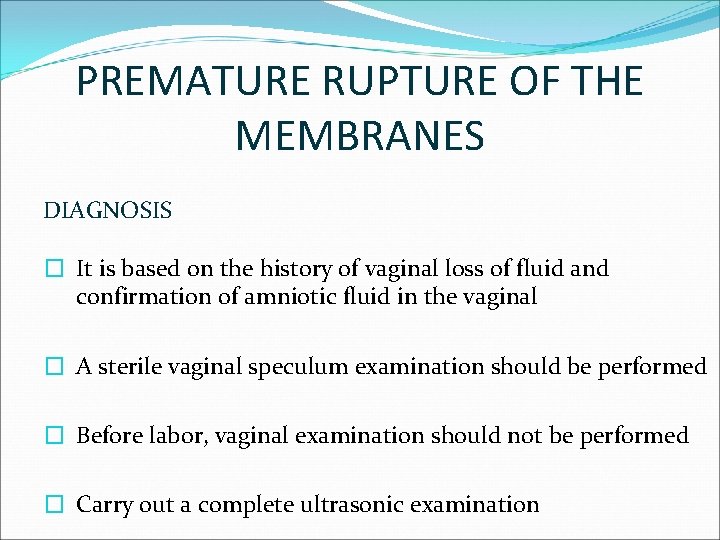 PREMATURE RUPTURE OF THE MEMBRANES DIAGNOSIS � It is based on the history of