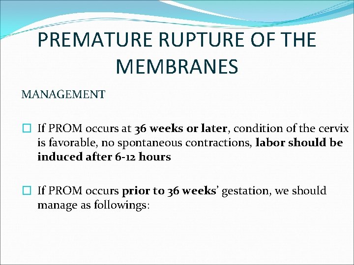 PREMATURE RUPTURE OF THE MEMBRANES MANAGEMENT � If PROM occurs at 36 weeks or
