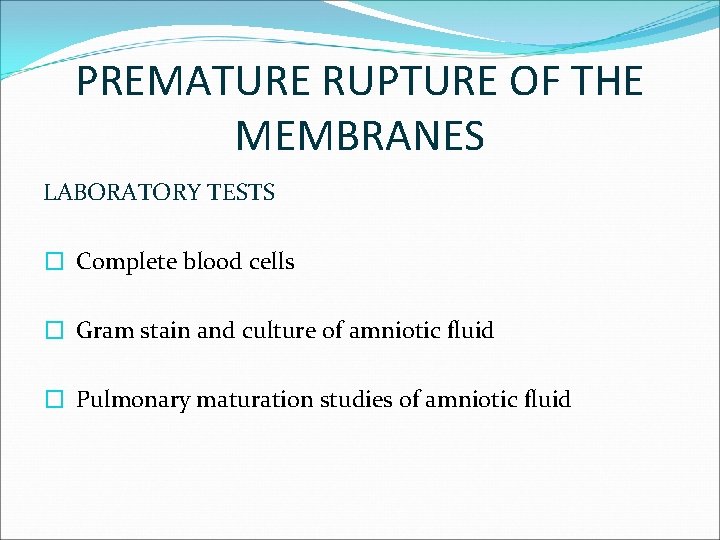 PREMATURE RUPTURE OF THE MEMBRANES LABORATORY TESTS � Complete blood cells � Gram stain