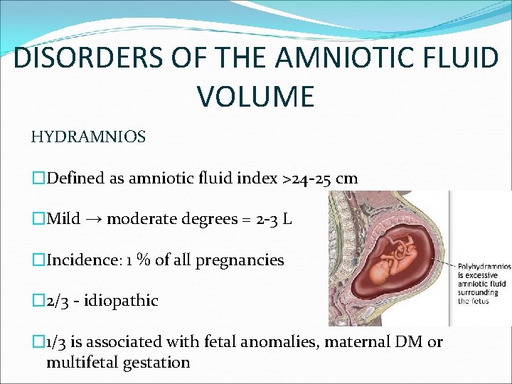 DISORDERS OF THE AMNIOTIC FLUID VOLUME HYDRAMNIOS �Defined as amniotic fluid index >24 -25