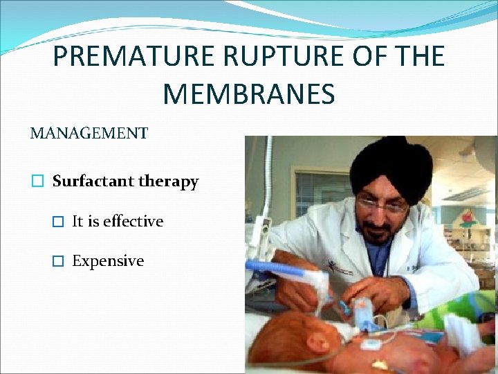 PREMATURE RUPTURE OF THE MEMBRANES MANAGEMENT � Surfactant therapy � It is effective �