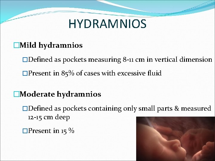 HYDRAMNIOS �Mild hydramnios �Defined as pockets measuring 8 -11 cm in vertical dimension �Present
