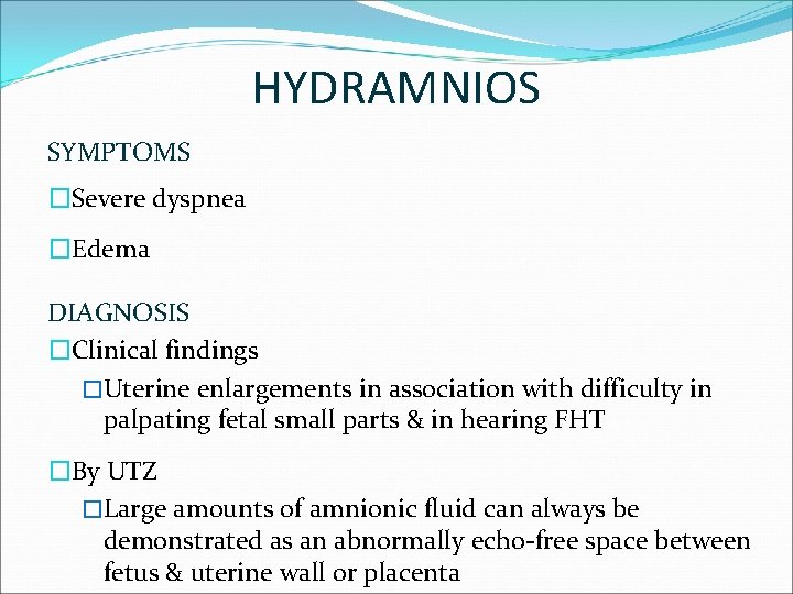 HYDRAMNIOS SYMPTOMS �Severe dyspnea �Edema DIAGNOSIS �Clinical findings �Uterine enlargements in association with difficulty