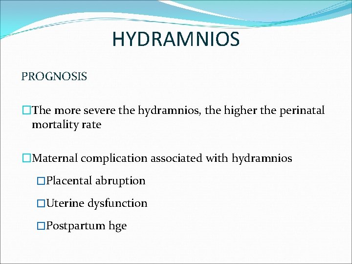 HYDRAMNIOS PROGNOSIS �The more severe the hydramnios, the higher the perinatal mortality rate �Maternal