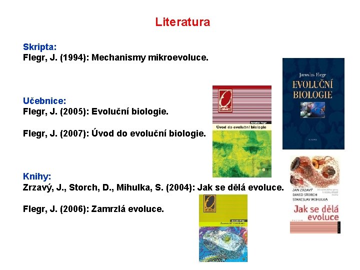 Literatura Skripta: Flegr, J. (1994): Mechanismy mikroevoluce. Učebnice: Flegr, J. (2005): Evoluční biologie. Flegr,