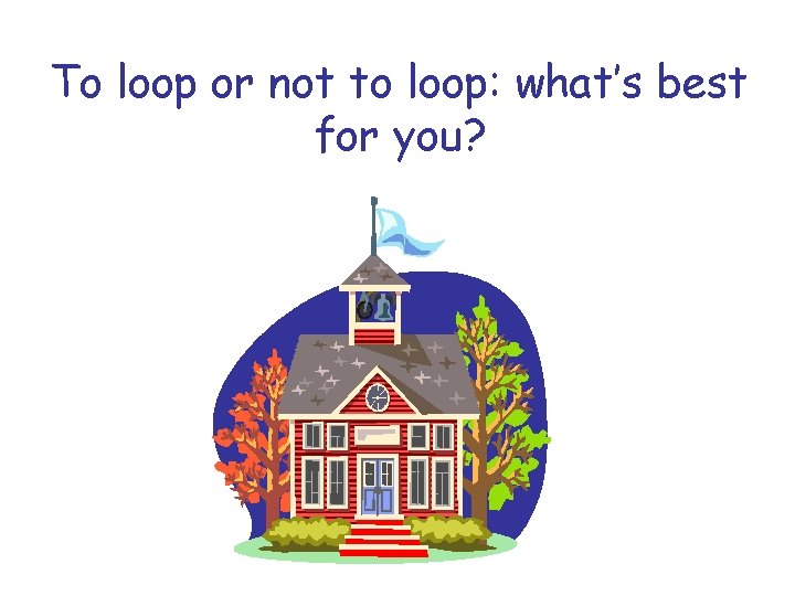 To loop or not to loop: what’s best for you? 