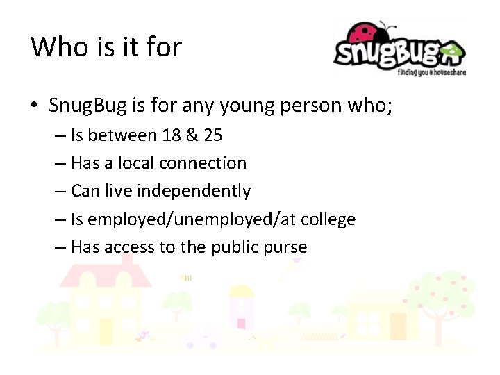 Who is it for • Snug. Bug is for any young person who; –