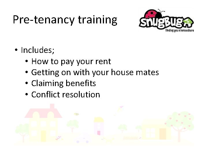 Pre-tenancy training • Includes; • How to pay your rent • Getting on with