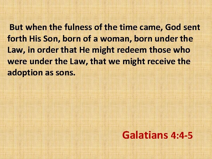 But when the fulness of the time came, God sent forth His Son, born