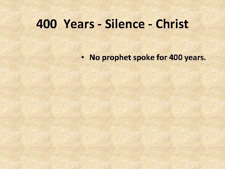 400 Years - Silence - Christ • No prophet spoke for 400 years. 