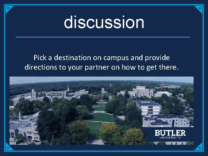 discussion Pick a destination on campus and provide directions to your partner on how