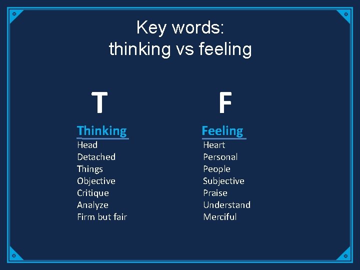 Key words: thinking vs feeling T Thinking Head Detached Things Objective Critique Analyze Firm