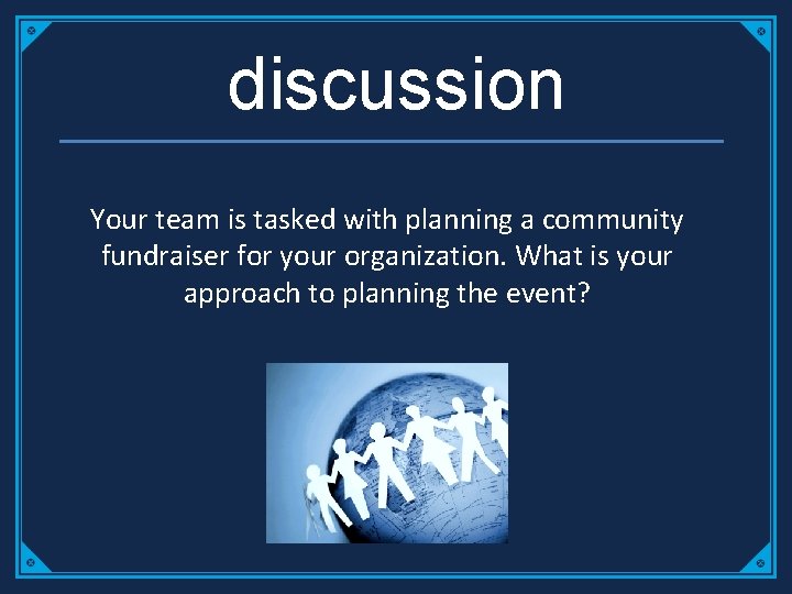discussion Your team is tasked with planning a community fundraiser for your organization. What