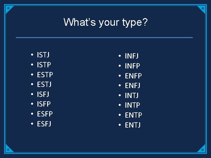 What’s your type? • • ISTJ ISTP ESTJ ISFP ESFJ • • INFJ INFP