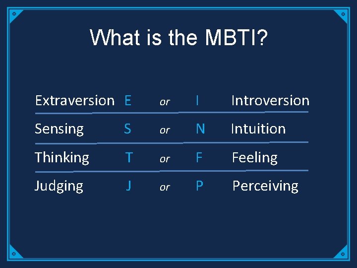 What is the MBTI? Extraversion E or I Introversion Sensing S or N Intuition