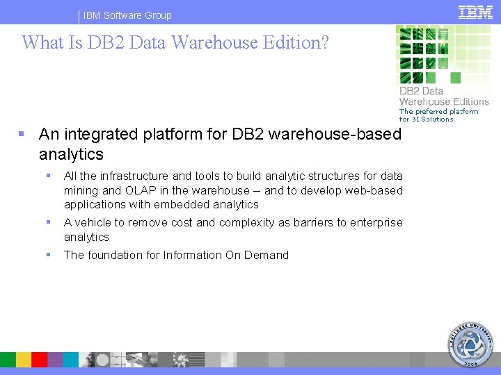 IBM Software Group What Is DB 2 Data Warehouse Edition? § An integrated platform