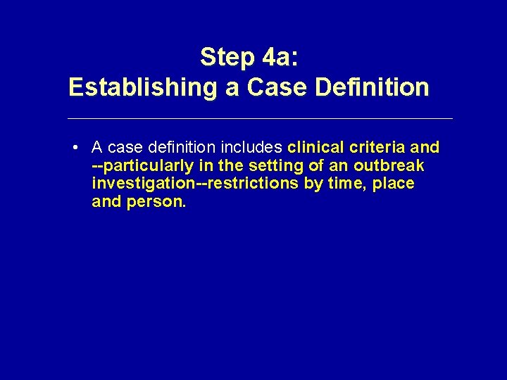 Step 4 a: Establishing a Case Definition • A case definition includes clinical criteria
