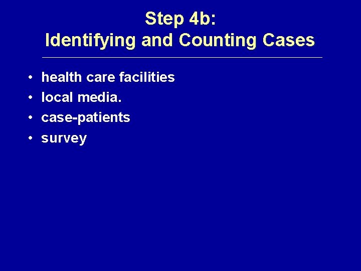 Step 4 b: Identifying and Counting Cases • • health care facilities local media.
