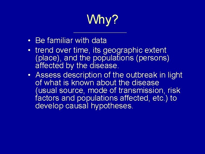 Why? • Be familiar with data • trend over time, its geographic extent (place),