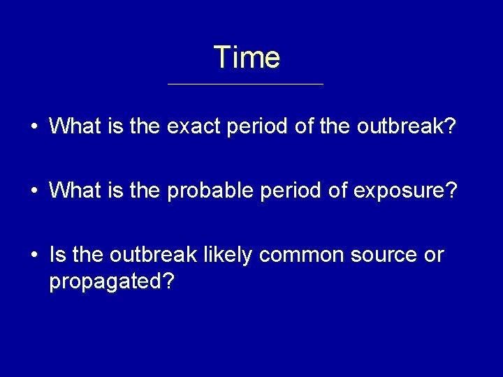 Time • What is the exact period of the outbreak? • What is the
