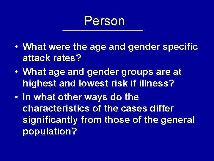 Person • What were the age and gender specific attack rates? • What age