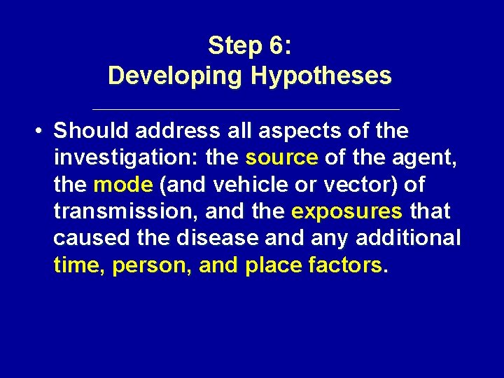 Step 6: Developing Hypotheses • Should address all aspects of the investigation: the source