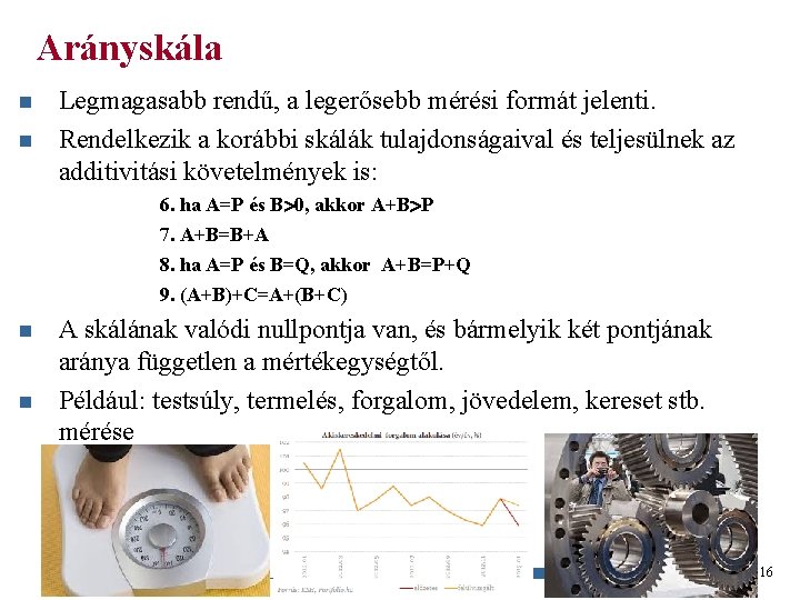 Arányskála n n Legmagasabb rendű, a legerősebb mérési formát jelenti. Rendelkezik a korábbi skálák