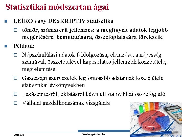 Statisztikai módszertan ágai n n LEÍRÓ vagy DESKRIPTÍV statisztika o tömör, számszerű jellemzés: a