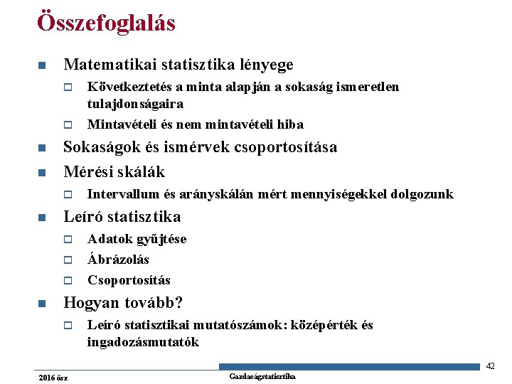 Összefoglalás n Matematikai statisztika lényege o o n n Sokaságok és ismérvek csoportosítása Mérési