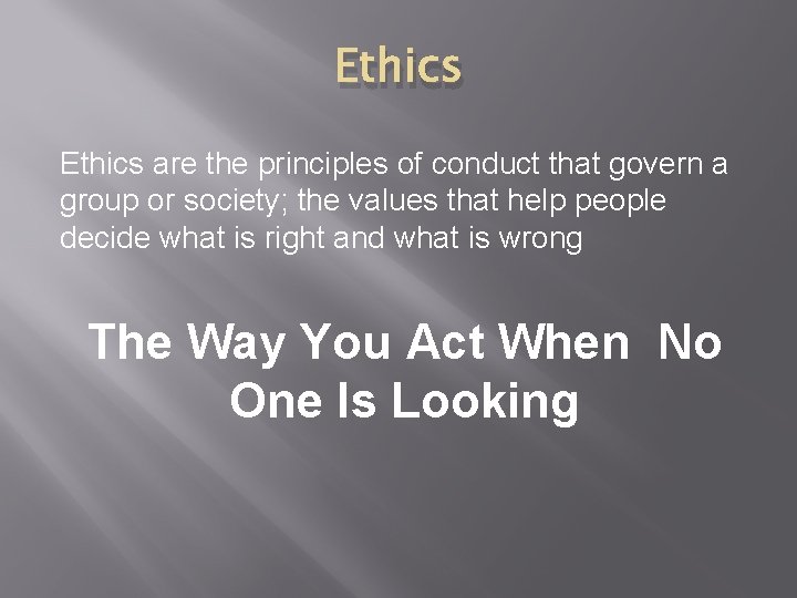 Ethics are the principles of conduct that govern a group or society; the values