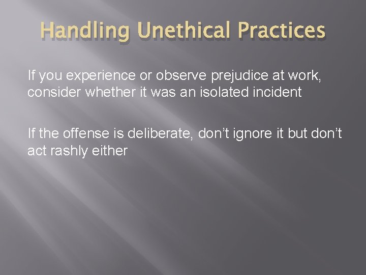 Handling Unethical Practices If you experience or observe prejudice at work, consider whether it