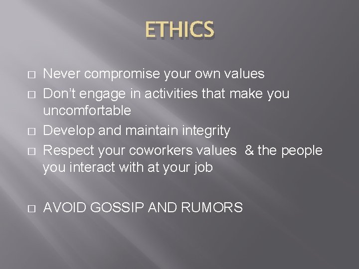 ETHICS � � � Never compromise your own values Don’t engage in activities that